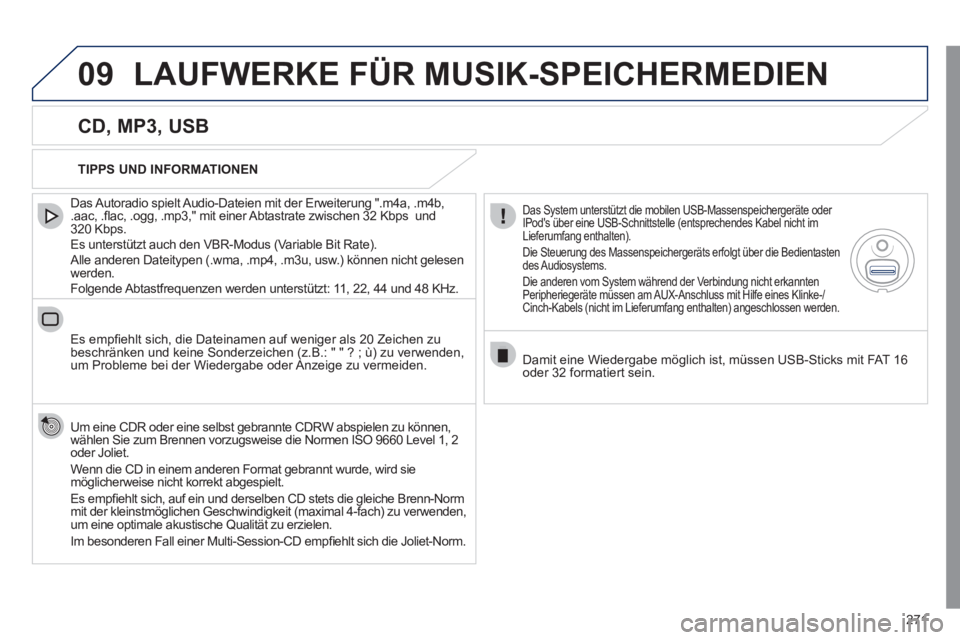 Peugeot 508 2011 Betriebsanleitung (in German) 271
09 LAUFWERKE FÜR MUSIK-SPEICHERMEDIEN
CD, MP3, USB
Das Autoradio spielt Audio-Dateien mit der Erweiterung ".m4a, .m4b,
.aac, .fl ac, .ogg, .mp3," mit einer Abtastrate zwischen 32 Kbp Peugeot 508 2011 Betriebsanleitung (in German) 271
09 LAUFWERKE FÜR MUSIK-SPEICHERMEDIEN
CD, MP3, USB
Das Autoradio spielt Audio-Dateien mit der Erweiterung ".m4a, .m4b,
.aac, .fl ac, .ogg, .mp3," mit einer Abtastrate zwischen 32 Kbp