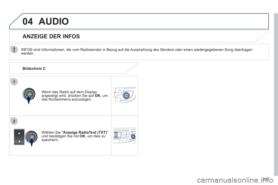 Peugeot 508 2011 Betriebsanleitung (in German) 293
1
2
04 AUDIO
INFOS sind Informationen, die vom Radiosender in Bezug auf die Ausstrahlung des Senders oder einen wiedergegebenen Song übertragen
werden.
Wenn das Radio auf dem Display Peugeot 508 2011 Betriebsanleitung (in German) 293
1
2
04 AUDIO
INFOS sind Informationen, die vom Radiosender in Bezug auf die Ausstrahlung des Senders oder einen wiedergegebenen Song übertragen
werden.
Wenn das Radio auf dem Display