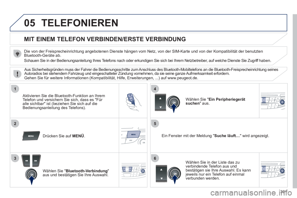 Peugeot 508 2011  Betriebsanleitung (in German) 301
05
1
25
3
4
6
  TELEFONIEREN 
 
 
 
 
 
 
 
 
 
 
 
 
MIT EINEM TELEFON VERBINDEN /ERSTE VERBINDUNG
 
 
Die von der Freisprecheinrichtung angebotenen Dienste hängen vom Netz, von der SIM-Karte un