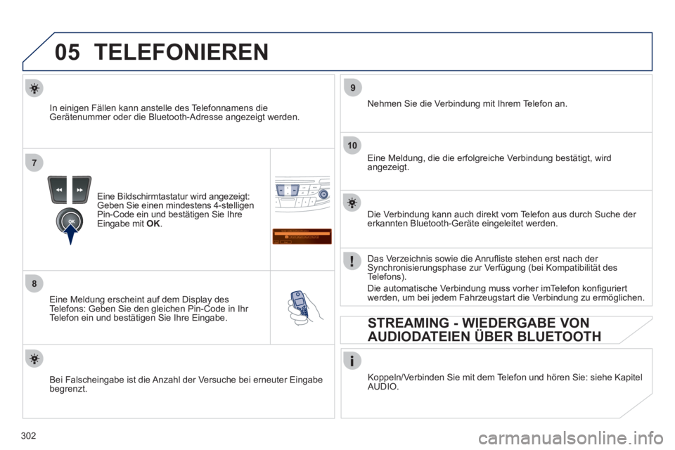 Peugeot 508 2011  Betriebsanleitung (in German) 302
05
7
8
Saisir code authentification
01
OK Del23456789 _
9
10
  TELEFONIEREN 
 
 
Eine Bildschirmtastatur wird angezeigt: 
Geben Sie einen mindestens 4-stelligen 
Pin-Code ein und bestätigen Sie I