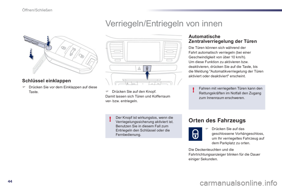 Peugeot 508 2011  Betriebsanleitung (in German) 44
!
!
Öffnen/Schließen
  Verriegeln/Entriegeln von innen 
 
 
Automatische 
Zentralverriegelung der Türen 
  Die Türen können sich während der 
Fahr t automatisch verriegeln (bei einer 
Geschwi