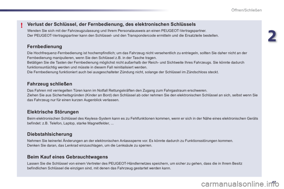 Peugeot 508 2011  Betriebsanleitung (in German) 2
47
!
Öffnen/Schließen
   
 
 
 
 
 
 
 
 
 
 
 
 
 
 
 
 
 
 
Verlust der Schlüssel, der Fernbedienung, des elektronischen Schlüssels 
 
Wenden Sie sich mit der Fahrzeugzulassung und Ihrem Perso