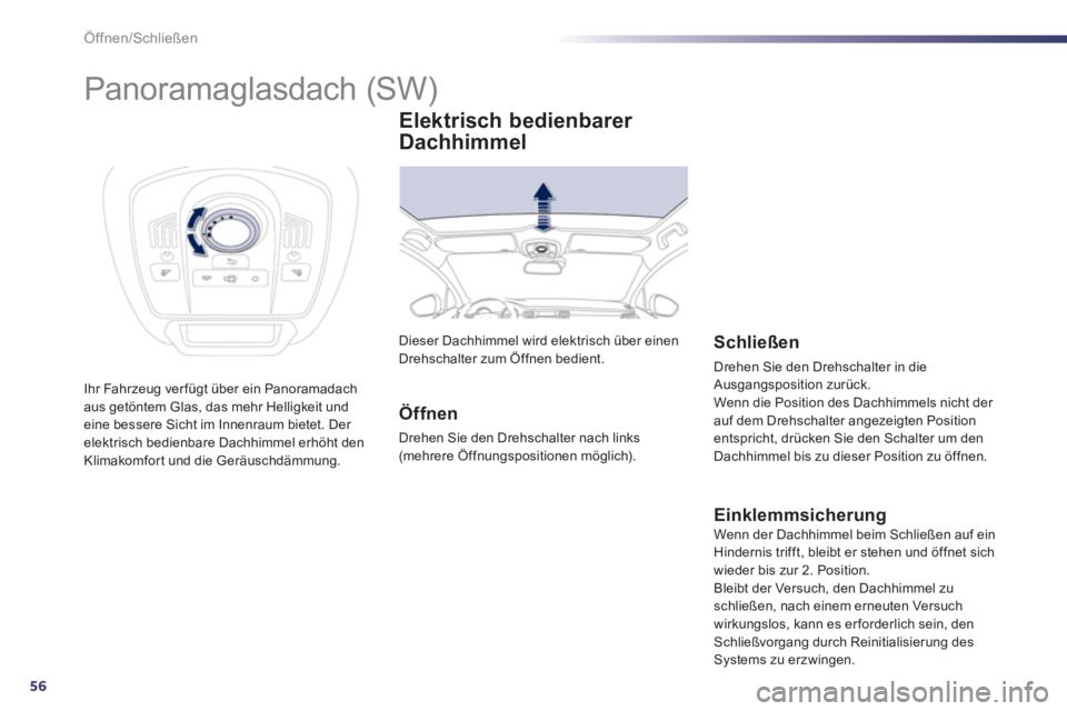 Peugeot 508 2011  Betriebsanleitung (in German) 56
Öffnen/Schließen
   
 
 
 
 
 
 
 
Panoramaglasdach (SW) 
 
Ihr Fahrzeug ver fügt über ein Panoramadach 
aus getöntem Glas, das mehr Helligkeit und 
eine bessere Sicht im Innenraum bietet. Der