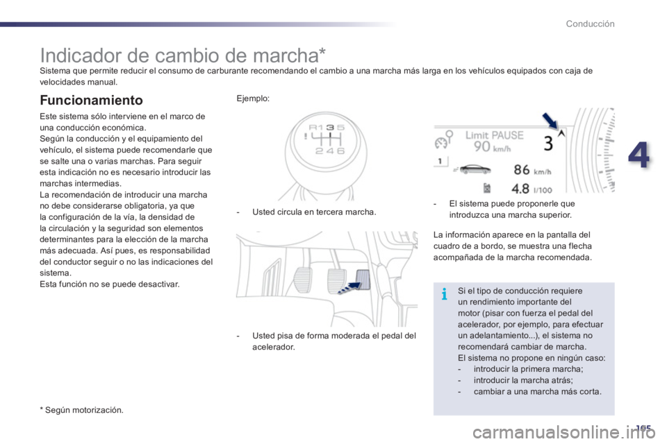 Peugeot 508 2011  Manual del propietario (in Spanish) 4
105
i
Conducción
   
 
 
 
 
 
 
 
 
 
 
Indicador de cambio de marcha *   
Sistema que permite reducir el consumo de carburante recomendando el cambio a una marcha más larga en los vehículos equ