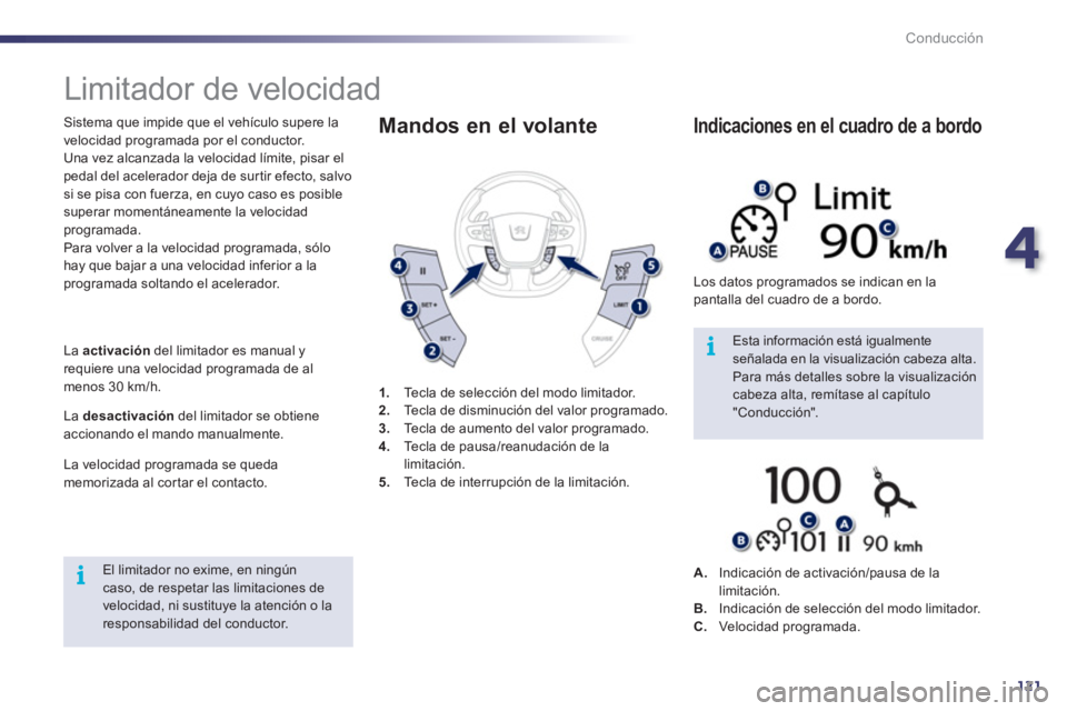 Peugeot 508 2011  Manual del propietario (in Spanish) 4
121
i
i
Conducción
   
 
 
 
 
Limitador de velocidad 
 
 
Sistema que impide que el vehículo supere la 
velocidad programada por el conductor. 
  Una vez alcanzada la velocidad límite, pisar el 