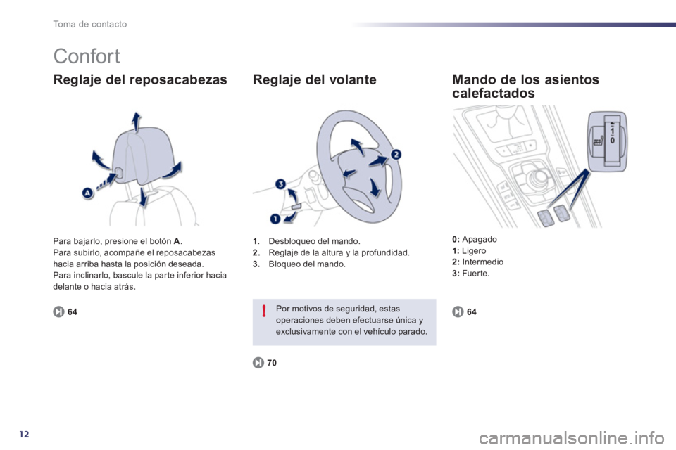 Peugeot 508 2011  Manual del propietario (in Spanish) 12
!
To m a  d e  c o n t a c t o
  Confort 
 
 
Reglaje del reposacabezas 
 
 
64 
 
    
 
1. 
  Desbloqueo del mando. 
   
2. 
  Reglaje de la altura y la profundidad. 
   
3. 
  Bloqueo del mando.