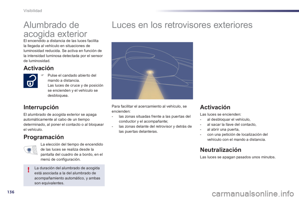 Peugeot 508 2011 Manual del propietario (in Spanish) 136
!
Visibilidad
Alumbrado de
acogida exterior
El encendido a distancia de las luces facilita
la llegada al vehículo en situaciones de
luminosidad reducida. Se activa en función d Peugeot 508 2011 Manual del propietario (in Spanish) 136
!
Visibilidad
Alumbrado de
acogida exterior
El encendido a distancia de las luces facilita
la llegada al vehículo en situaciones de
luminosidad reducida. Se activa en función d