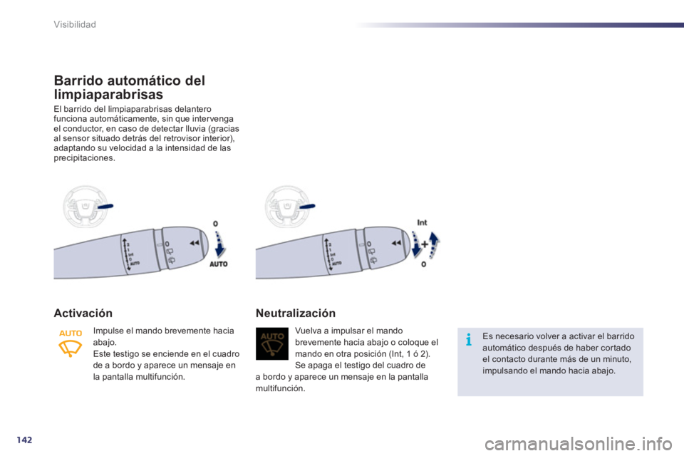 Peugeot 508 2011  Manual del propietario (in Spanish) 142
i
Visibilidad
   
 
 
 
 
 
 
 
 
 
 
Barrido automático del 
limpiaparabrisas 
  El barrido del limpiaparabrisas delantero 
funciona automáticamente, sin que intervenga 
el conductor, en caso d