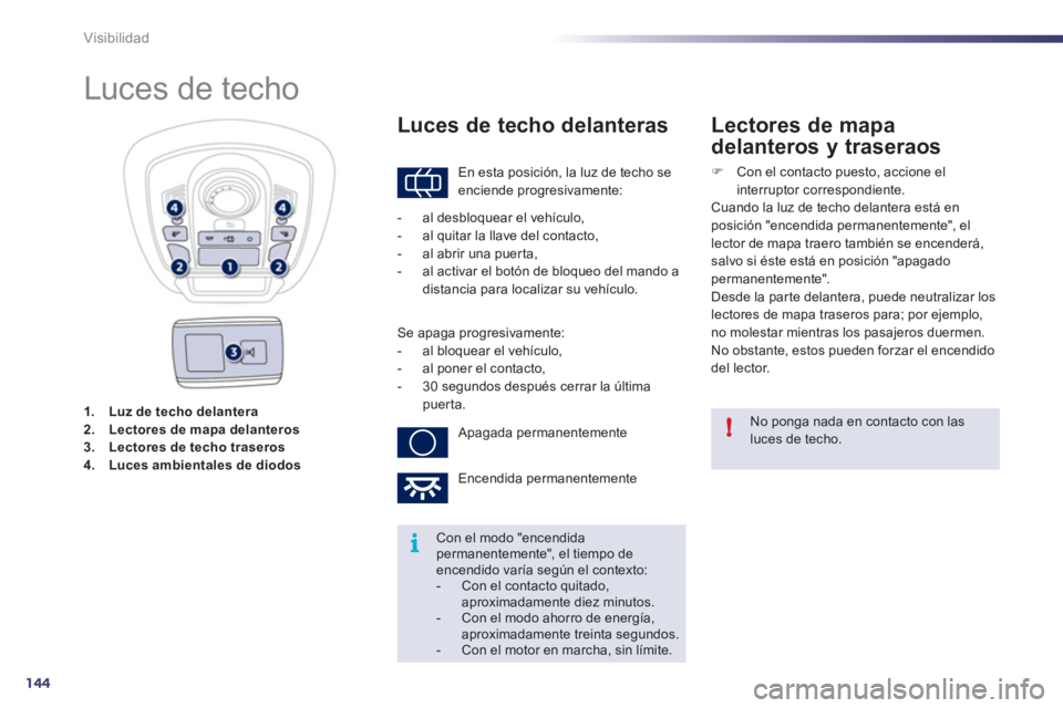 Peugeot 508 2011 Manual del propietario (in Spanish) 144
i!
Visibilidad
1.
Luz de techo delantera
2.
Lectores de mapa delanteros
3.
Lectores de techo traseros
4.
Luces ambientales
de
diodos
Peugeot 508 2011 Manual del propietario (in Spanish) 144
i!
Visibilidad
1.
Luz de techo delantera
2.
Lectores de mapa delanteros
3.
Lectores de techo traseros
4.
Luces ambientales
de
diodos