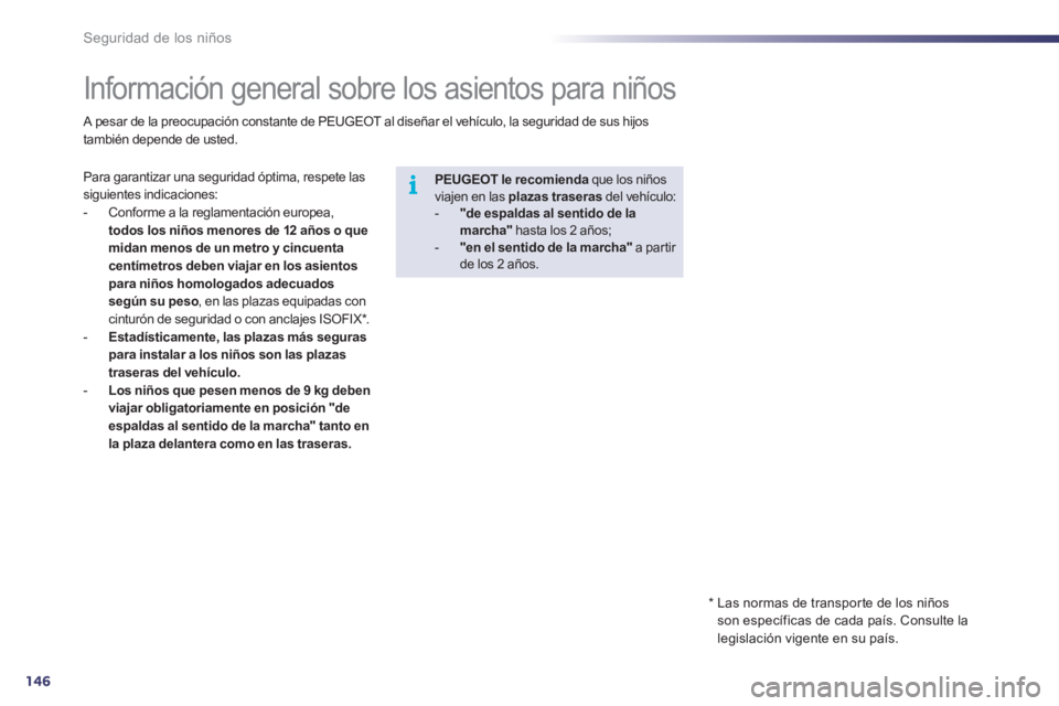 Peugeot 508 2011 Manual del propietario (in Spanish) 146
i
Seguridad de los niños
Información general sobre los asientos para niños
Para garantizar una seguridad óptima, respete las
siguientes indicaciones:
- Con Peugeot 508 2011 Manual del propietario (in Spanish) 146
i
Seguridad de los niños
Información general sobre los asientos para niños
Para garantizar una seguridad óptima, respete las
siguientes indicaciones:
- Con