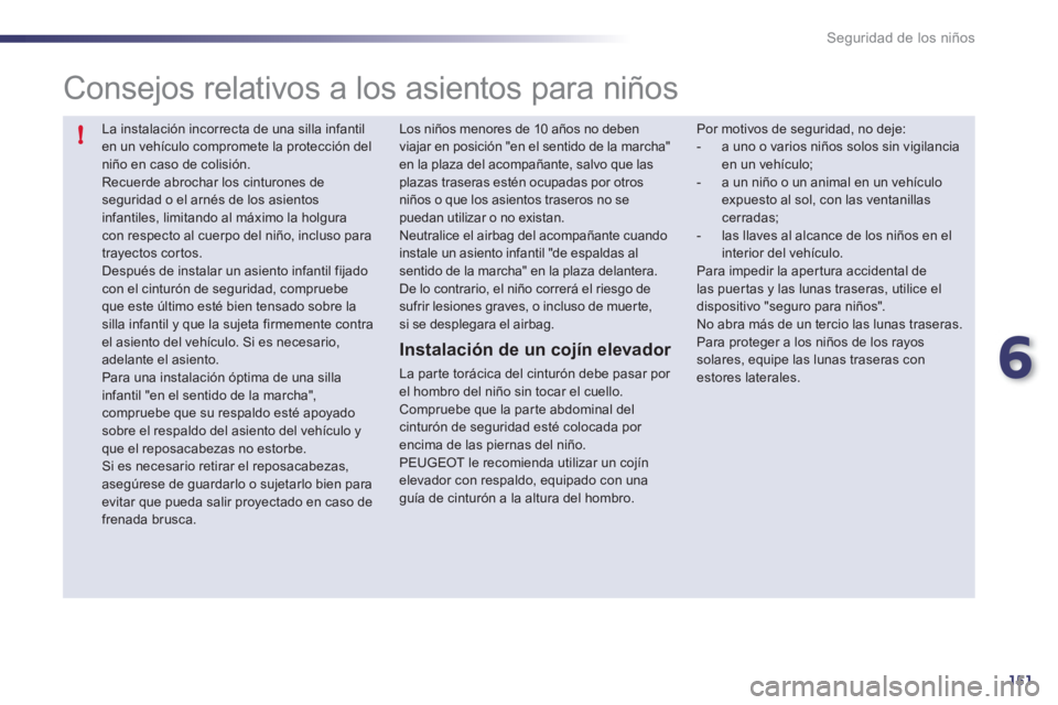 Peugeot 508 2011 Manual del propietario (in Spanish) 6
151
!
Seguridad de los niños
La instalación incorrecta de una silla infantil
en un vehículo compromete la protección del
niño en caso de colisión.
Recuerde abrochar los cinturones de
s Peugeot 508 2011 Manual del propietario (in Spanish) 6
151
!
Seguridad de los niños
La instalación incorrecta de una silla infantil
en un vehículo compromete la protección del
niño en caso de colisión.
Recuerde abrochar los cinturones de
s