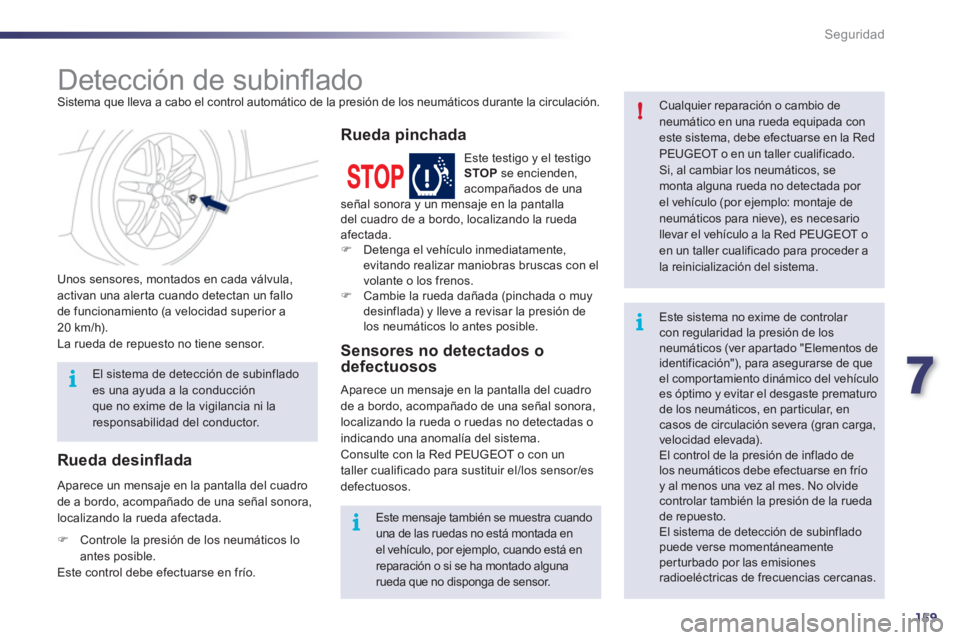 Peugeot 508 2011  Manual del propietario (in Spanish) 7
159
i!
i
i
Seguridad
   
 
 
 
 
 
 
 
Detección de subinﬂ ado  
Sistema que lleva a cabo el control automático de la presión de los neumáticos durante la circulación. 
   
Unos sensores, mon