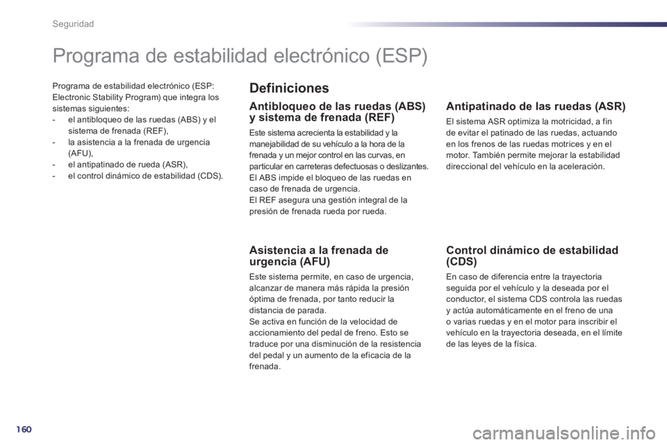 Peugeot 508 2011 Manual del propietario (in Spanish) 160
Seguridad
Programa de estabilidad electrónico (ESP:
Electronic Stability Program) que integra los
sistemas siguientes:
- el antibloqueo de las ruedas (ABS) y el
sistema de frenada ( Peugeot 508 2011 Manual del propietario (in Spanish) 160
Seguridad
Programa de estabilidad electrónico (ESP:
Electronic Stability Program) que integra los
sistemas siguientes:
- el antibloqueo de las ruedas (ABS) y el
sistema de frenada (