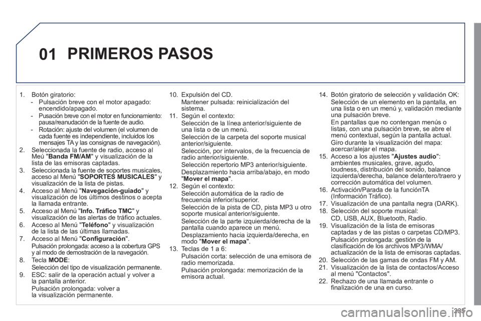Peugeot 508 2011 Manual del propietario (in Spanish) 235
01
1. Botón giratorio:
- Pulsación breve con el motor apagado:
encendido/apagado.
-
Pusación breve con el motor en funcionamiento:
pausa/reanudación de la fuente de au Peugeot 508 2011 Manual del propietario (in Spanish) 235
01
1. Botón giratorio:
- Pulsación breve con el motor apagado:
encendido/apagado.
-
Pusación breve con el motor en funcionamiento:
pausa/reanudación de la fuente de au