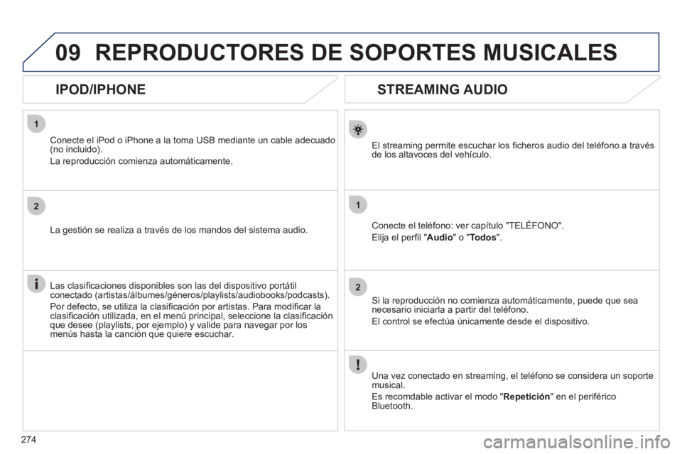 Peugeot 508 2011 Manual del propietario (in Spanish) 274
1
2
1
2
09
STREAMING AUDIO
El streaming permite escuchar los fi cheros audio del teléfono a través
de los altavoces del vehículo.
Conecte el teléfono: ver capítulo Peugeot 508 2011 Manual del propietario (in Spanish) 274
1
2
1
2
09
STREAMING AUDIO
El streaming permite escuchar los fi cheros audio del teléfono a través
de los altavoces del vehículo.
Conecte el teléfono: ver capítulo