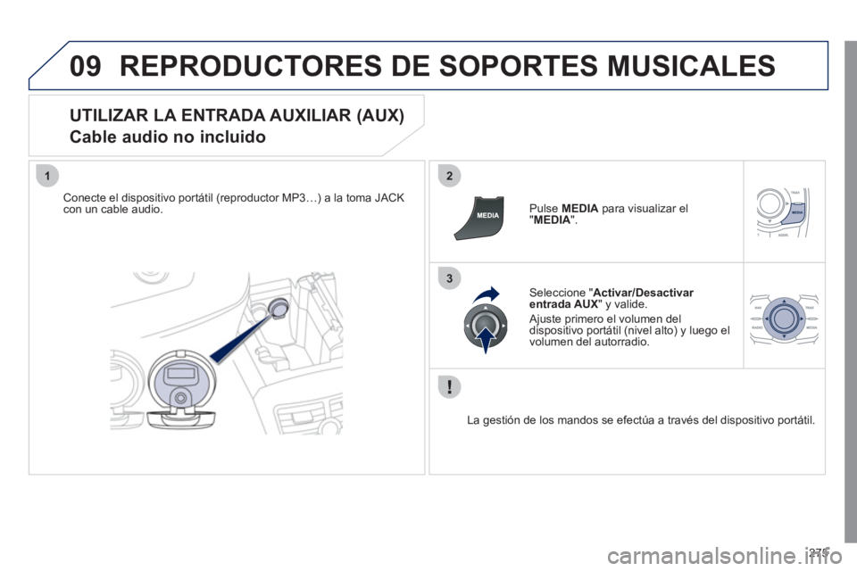 Peugeot 508 2011 Manual del propietario (in Spanish) 275
09
12
3
REPRODUCTORES DE SOPORTES MUSICALES
UTILIZAR LA ENTRADA AUXILIAR (AUX)
Cable audio no incluido
Conecte el dispositivo portátil (reproductor MP3…) a la toma JACK
con un ca Peugeot 508 2011 Manual del propietario (in Spanish) 275
09
12
3
REPRODUCTORES DE SOPORTES MUSICALES
UTILIZAR LA ENTRADA AUXILIAR (AUX)
Cable audio no incluido
Conecte el dispositivo portátil (reproductor MP3…) a la toma JACK
con un ca