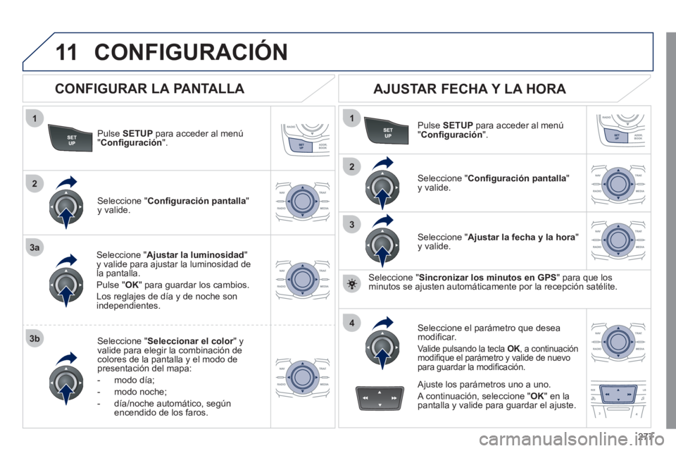 Peugeot 508 2011 Manual del propietario (in Spanish) 277
11
1
2
3a
3b
1
2
3
4
CONFIGURACIÓN
Pulse SETUP
para acceder al menú
" Confi guración
".
Seleccione " Ajustar la luminosidad
"
y valide para ajustar la luminosidad de
la pa Peugeot 508 2011 Manual del propietario (in Spanish) 277
11
1
2
3a
3b
1
2
3
4
CONFIGURACIÓN
Pulse SETUP
para acceder al menú
" Confi guración
".
Seleccione " Ajustar la luminosidad
"
y valide para ajustar la luminosidad de
la pa