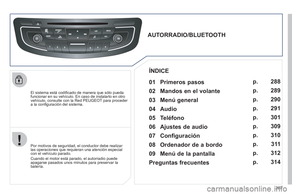 Peugeot 508 2011 Manual del propietario (in Spanish) 287
El sistema está codifi cado de manera que sólo pueda
funcionar en su vehículo. En caso de instalarlo en otro
vehículo, consulte con la Red PEUGEOT para proceder
a la confi guración d Peugeot 508 2011 Manual del propietario (in Spanish) 287
El sistema está codifi cado de manera que sólo pueda
funcionar en su vehículo. En caso de instalarlo en otro
vehículo, consulte con la Red PEUGEOT para proceder
a la confi guración d