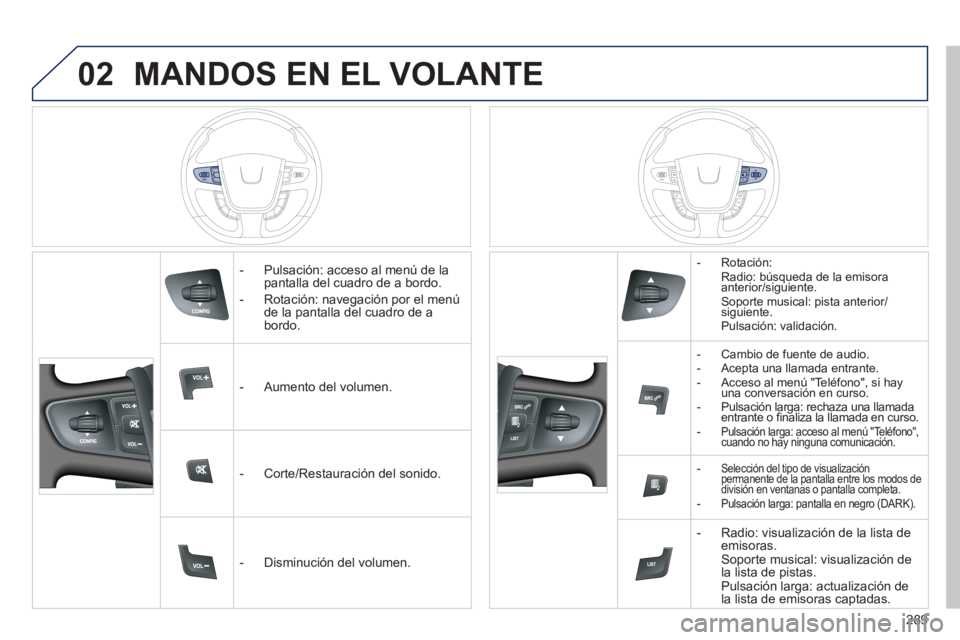 Peugeot 508 2011  Manual del propietario (in Spanish) 02
289
  MANDOS EN EL VOLANTE 
 
 
 
-   Pulsación: acceso al menú de la 
pantalla del cuadro de a bordo. 
   
-   Rotación: navegación por el menú 
de la pantalla del cuadro de a 
bordo.  
   
 