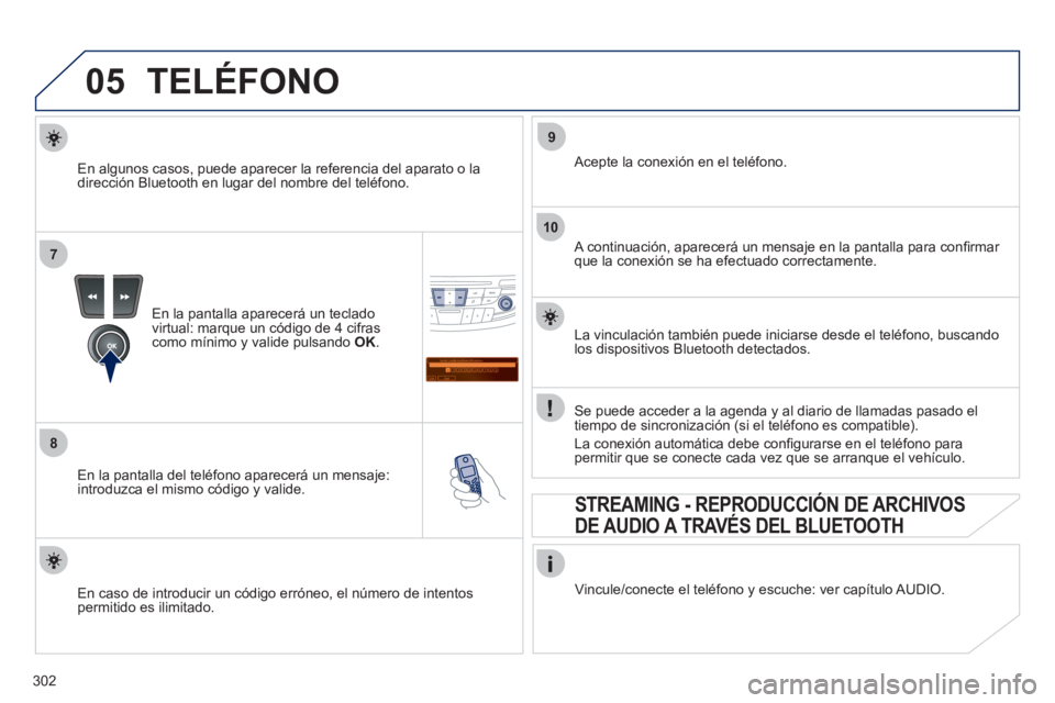 Peugeot 508 2011  Manual del propietario (in Spanish) 302
05
7
8
Saisir code authentification
01
OK Del23456789 _
9
10
  TELÉFONO 
 
 
En la pantalla aparecerá un teclado 
virtual: marque un código de 4 cifras 
como mínimo y valide pulsando  OK 
.  
