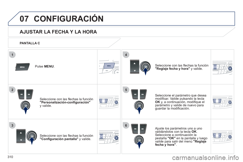 Peugeot 508 2011  Manual del propietario (in Spanish) 310
5
63
4
07
2
1
  CONFIGURACIÓN 
 
 
 
 
 
 
 
 
 
 
AJUSTAR LA FECHA Y LA HORA 
 
 
Seleccione el parámetro que desea 
modiﬁ car. Valide pulsando la tecla 
  OK 
 y, a continuación, modiﬁ qu