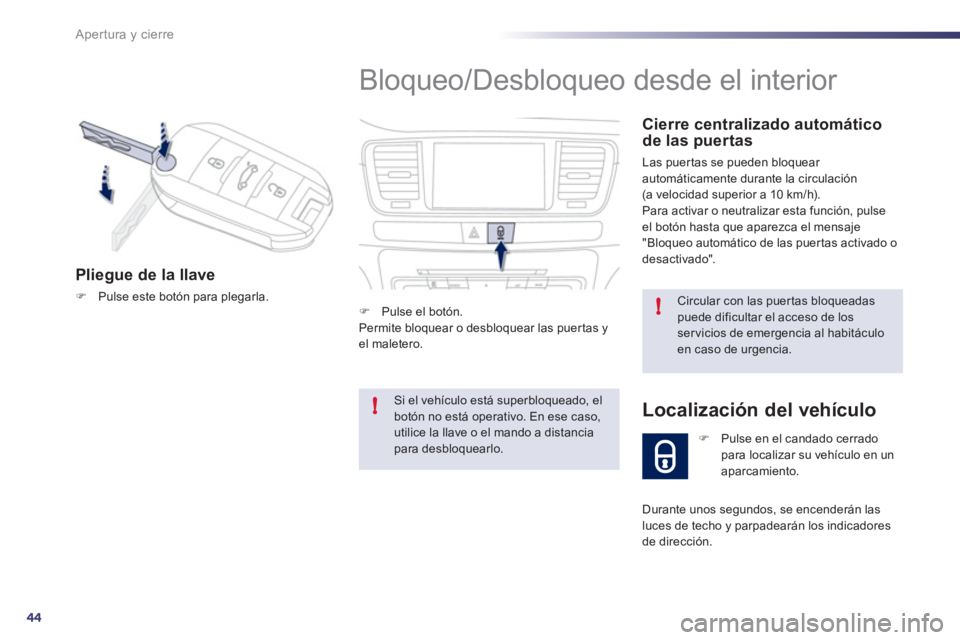 Peugeot 508 2011  Manual del propietario (in Spanish) 44
!
!
Apertura y cierre
  Bloqueo/Desbloqueo desde el interior 
 
 
Cierre centralizado automático 
de las puertas 
  Las puertas se pueden bloquear 
automáticamente durante la circulación 
(a vel