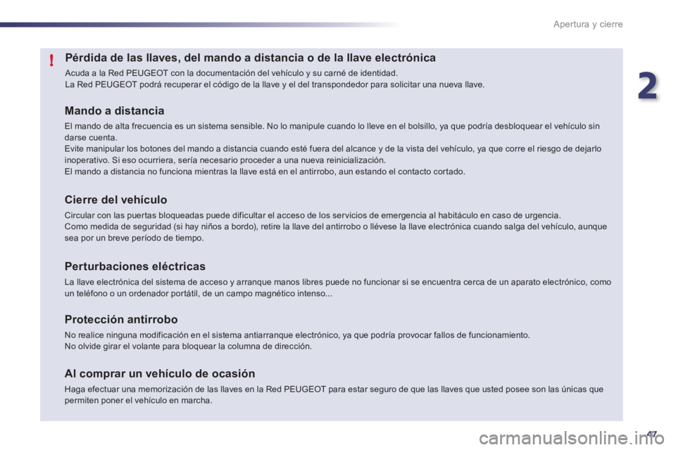 Peugeot 508 2011  Manual del propietario (in Spanish) 2
47
!
Apertura y cierre
   
 
 
 
 
 
 
 
 
 
 
 
 
 
 
 
 
 
Pérdida de las llaves, del mando a distancia o de la llave electrónica 
 
Acuda a la Red PEUGEOT con la documentación del vehículo y 