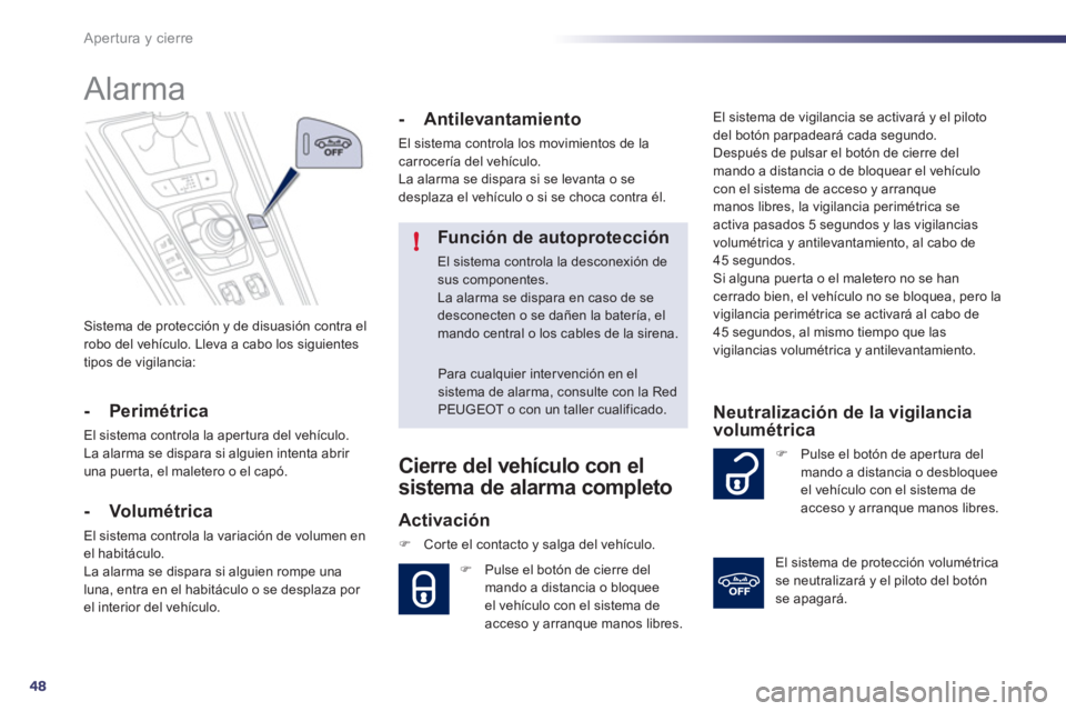 Peugeot 508 2011  Manual del propietario (in Spanish) 48
!
Apertura y cierre
  Sistema de protección y de disuasión contra el 
robo del vehículo. Lleva a cabo los siguientes 
tipos de vigilancia:  
 
 
 
 
 
 
Alarma 
 
 
- Perimétrica 
 
El sistema 