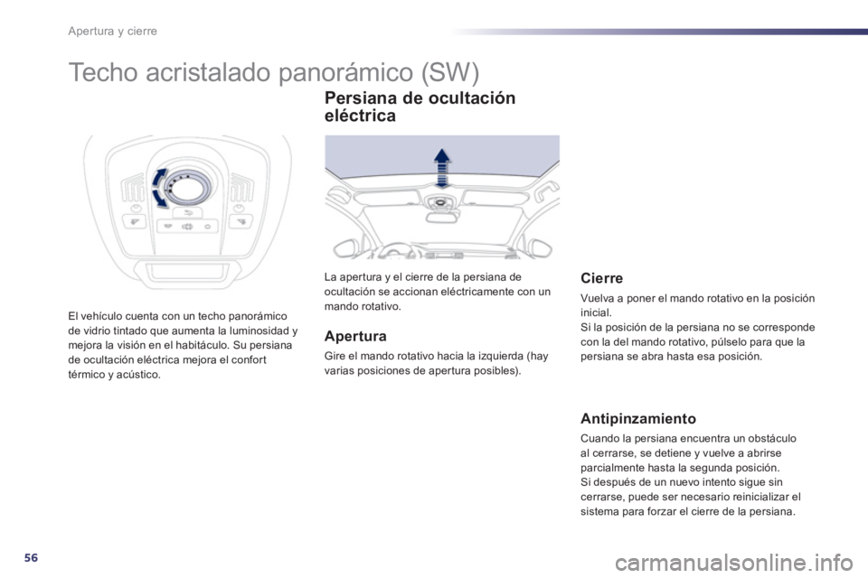 Peugeot 508 2011  Manual del propietario (in Spanish) 56
Apertura y cierre
   
 
 
 
 
 
 
 
 
 
 
Techo acristalado panorámico (SW) 
 
El vehículo cuenta con un techo panorámico 
de vidrio tintado que aumenta la luminosidad y 
mejora la visión en el