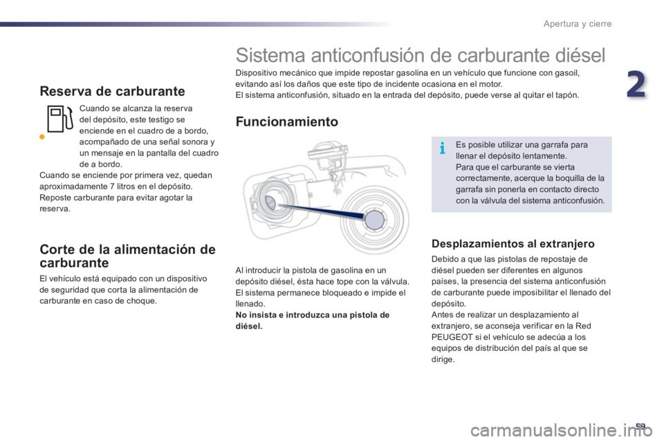 Peugeot 508 2011 Manual del propietario (in Spanish) 2
59
i
Apertura y cierre
Reserva de carburante
Cuando se alcanza la reser va
del depósito, este testigo se
enciende en el cuadro de a bordo,
acompañado de una señal sonora y
un mensaje Peugeot 508 2011 Manual del propietario (in Spanish) 2
59
i
Apertura y cierre
Reserva de carburante
Cuando se alcanza la reser va
del depósito, este testigo se
enciende en el cuadro de a bordo,
acompañado de una señal sonora y
un mensaje
