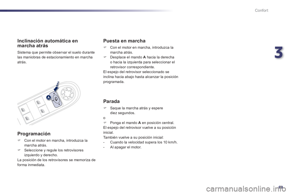 Peugeot 508 2011  Manual del propietario (in Spanish) 3
69
Confort
   
 
 
 
 
 
 
Inclinación automática en 
marcha atrás 
  Sistema que permite observar el suelo durante 
las maniobras de estacionamiento en marcha 
atrás.  
 
 
Programación 
 
 
 