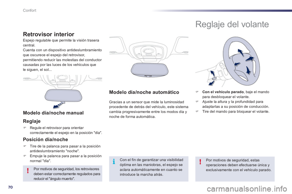 Peugeot 508 2011  Manual del propietario (in Spanish) 70
!
i!
Confort
   
 
 
 
 
 
 
Modelo día/noche automático  
 
Gracias a un sensor que mide la luminosidad 
procedente de detrás del vehículo, este sistema 
cambia progresivamente entre los modos