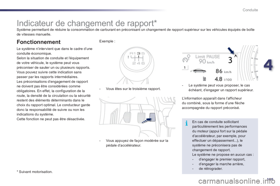 Peugeot 508 2011  Manuel du propriétaire (in French) 4
105
i
Conduite
   
 
 
 
 
 
 
 
 
 
 
Indicateur de changement de rapport *   Système permettant de réduire la consommation de carburant en préconisant un changement de rapport supérieur sur le