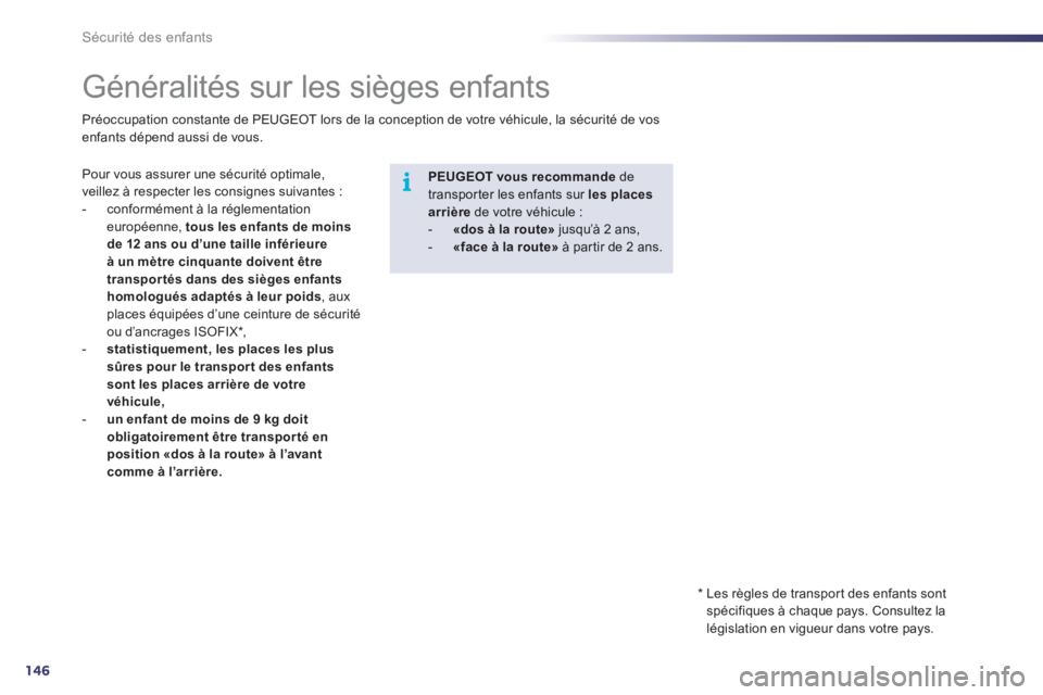 Peugeot 508 2011  Manuel du propriétaire (in French) 146
i
Sécurité des enfants
   
 
 
 
 
 
 
 
 
 
 
Généralités sur les sièges enfants 
Pour vous assurer une sécurité optimale,
veillez à respecter les consignes suivantes : 
-  conformément
