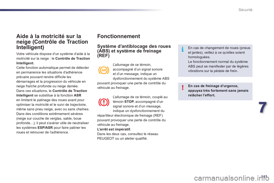 Peugeot 508 2011  Manuel du propriétaire (in French) 7
161
i
!
Sécurité
Aide à la motricité sur la
nei
ge (Contrôle de Traction 
Intelli
gent)
  Votre véhicule dispose d’un système d’aide à lamotricité sur la neige : le  Contrôle de Tracti