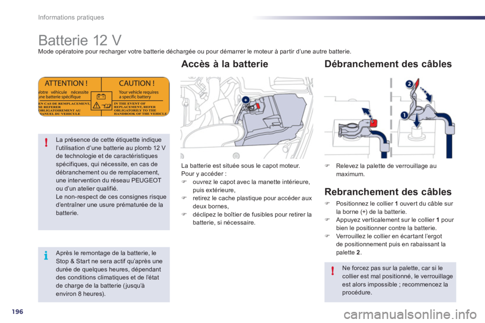 Peugeot 508 2011  Manuel du propriétaire (in French) 196
i !
!
Informations pratiques
   
 
 
 
 
 
 
 
 
 
 
Batterie 12 V Mode opératoire pour recharger votre batterie déchargée ou pour démarrer le moteur à partir d’une autre batterie.
La prés