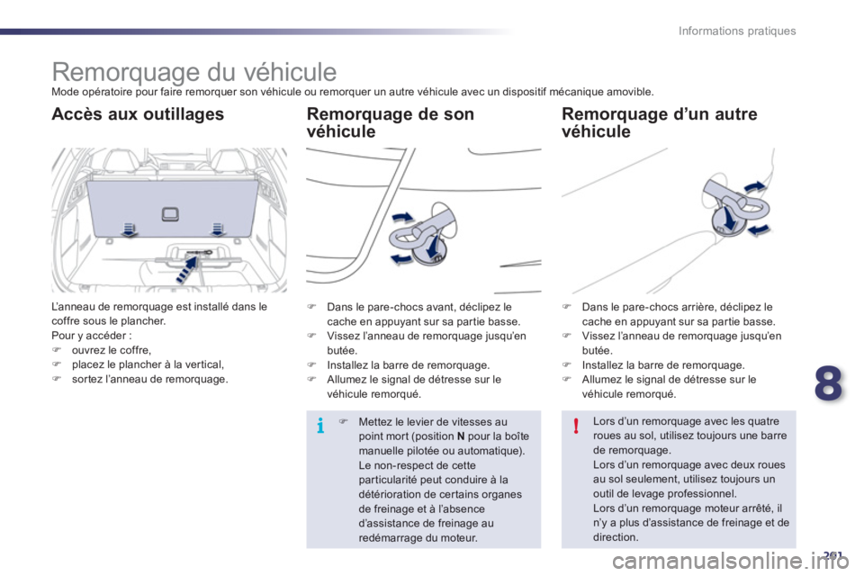 Peugeot 508 2011  Manuel du propriétaire (in French) 8
201
i
!
Informations pratiques
   
 
 
 
Remorquage du véhicule  
Mode opératoire pour faire remorquer son véhicule ou remorquer un autre véhicule avec un dispositif mécanique amovible.
Remorqu