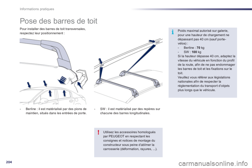 Peugeot 508 2011  Manuel du propriétaire (in French) 204
i
!
Informations pratiques
   
 
 
 
 
 
 
 
 
 
 
Pose des barres de toit  
 
 
Poids maximal autorisé sur galerie,pour une hauteur de chargement nedépassant pas 40 cm (sauf porte-vélos) : 
 
