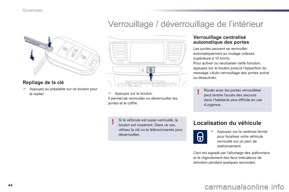 Peugeot 508 2011  Manuel du propriétaire (in French) 44
!
!
Ouvertures
  Verrouillage / déverrouillage de l’intérieur 
 
 Verrouillage centralisé automatique des portes 
 Les por tes peuvent se verrouiller 
automatiquement au roulage (vitessesupér