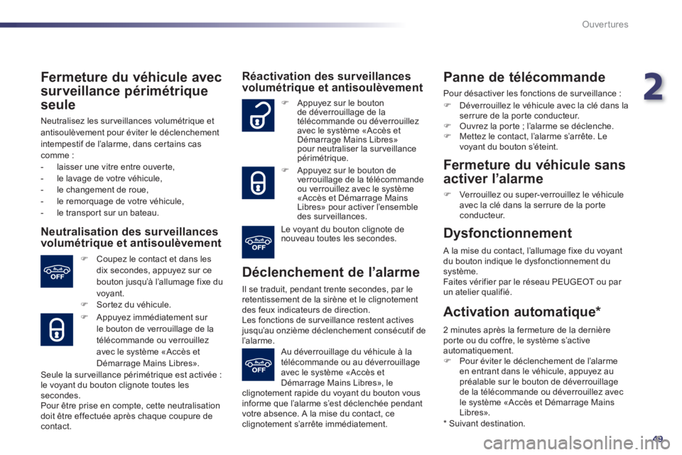 Peugeot 508 2011  Manuel du propriétaire (in French) 2
49
Ouvertures
   
Fermeture du véhicule avec
sur veillance 
périmétrique
seule
  Neutralisez les sur veillances volumétrique et 
antisoulèvement pour éviter le déclenchement 
intempestif de l