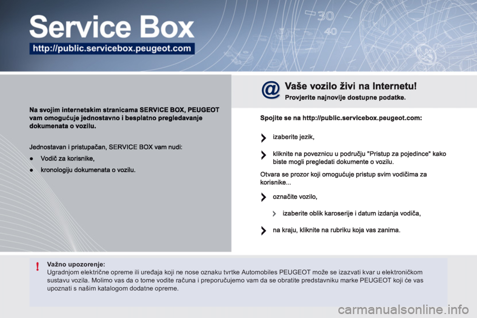 Peugeot 508 2011  Vodič za korisnike (in Croatian) !Va žno upozorenje:  Ugradnjom električne opreme ili uređaja koji ne nose oznaku tvrtke Automobiles PEUGEOT može se izazvati kvar u elektroničkom sustavu vozila. Molimo vas da o tome vodite raču