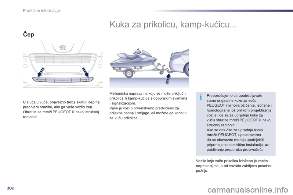 Peugeot 508 2011  Vodič za korisnike (in Croatian) 202
i
Praktične informacije
 
 
 
 
 
 
Kuka za prikolicu, kamp-kućicu... 
 
Preporučujemo da upotrebljavatesamo originalne kuke za vučuPEUGEOT i njihova ožičenja, ispitane ihomologirane još pr