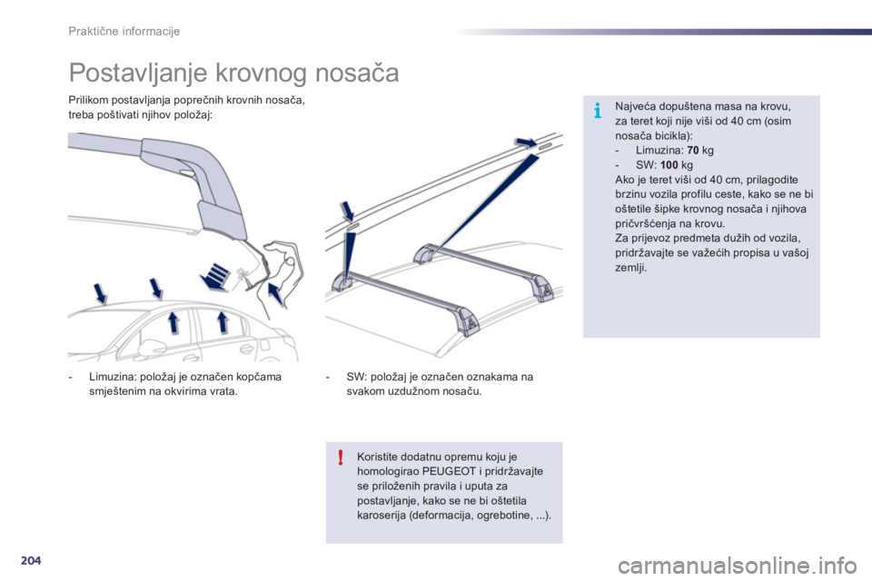 Peugeot 508 2011  Vodič za korisnike (in Croatian) 204
i
!
Praktične informacije
 
 
 
 
 
 
 
 
 
 
 
 
Postavljanje krovnog nosača  
 
 
Najveća dopuštena masa na krovu, za teret koji nije viši od 40 cm (osim nosača bicikla): 
 
 
-  Limuzina: