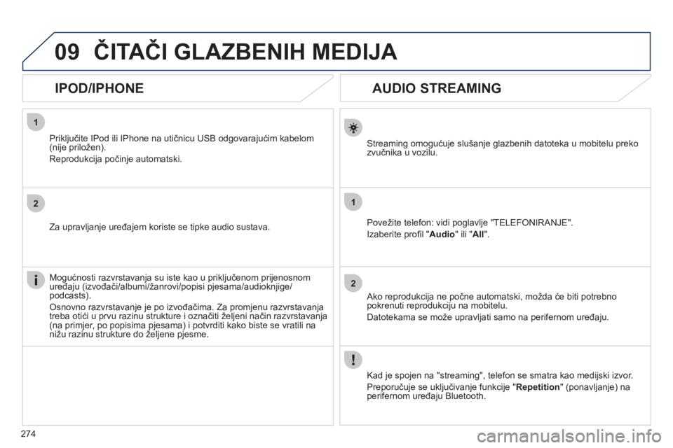 Peugeot 508 2011  Vodič za korisnike (in Croatian) 274
1
2
1
2
09
   
 
 
 
 
 
AUDIO STREAMING 
Streaming omogućuje slušanje glazbenih datoteka u mobitelu preko 
zvučnika u vozilu.  
Pove