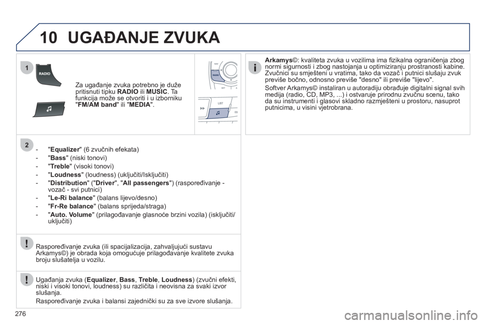 Peugeot 508 2011  Vodič za korisnike (in Croatian) 276
10
1
2
UGAĐANJE ZVUKA 
Za ugađanje zvuka potrebno je dužepritisnuti tipku RADIO 
 ili  MUSIC. Tafunkcija može se otvoriti i u izborniku "FM/AM band"ili"MEDIA".
-  " Equalizer" (6 zvučnih efek