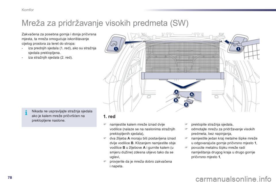 Peugeot 508 2011  Vodič za korisnike (in Croatian) 78
i
Komfor
   
 
 
 
 
Mreža za pridržavanje visokih predmeta (SW)  
Zakvačena za posebna gornja i donja pričvrsna mjesta, ta mre