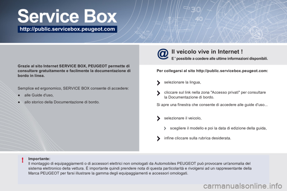 Peugeot 508 2011 Manuale del proprietario (in Italian) !
Importante:
ll montaggio di equipaggiamenti o di accessori elettrici non omologati da Automobiles PEUGEOT può provocare unanomalia del
sistema elettronico della vettura. È importante qui Peugeot 508 2011 Manuale del proprietario (in Italian) !
Importante:
ll montaggio di equipaggiamenti o di accessori elettrici non omologati da Automobiles PEUGEOT può provocare unanomalia del
sistema elettronico della vettura. È importante qui