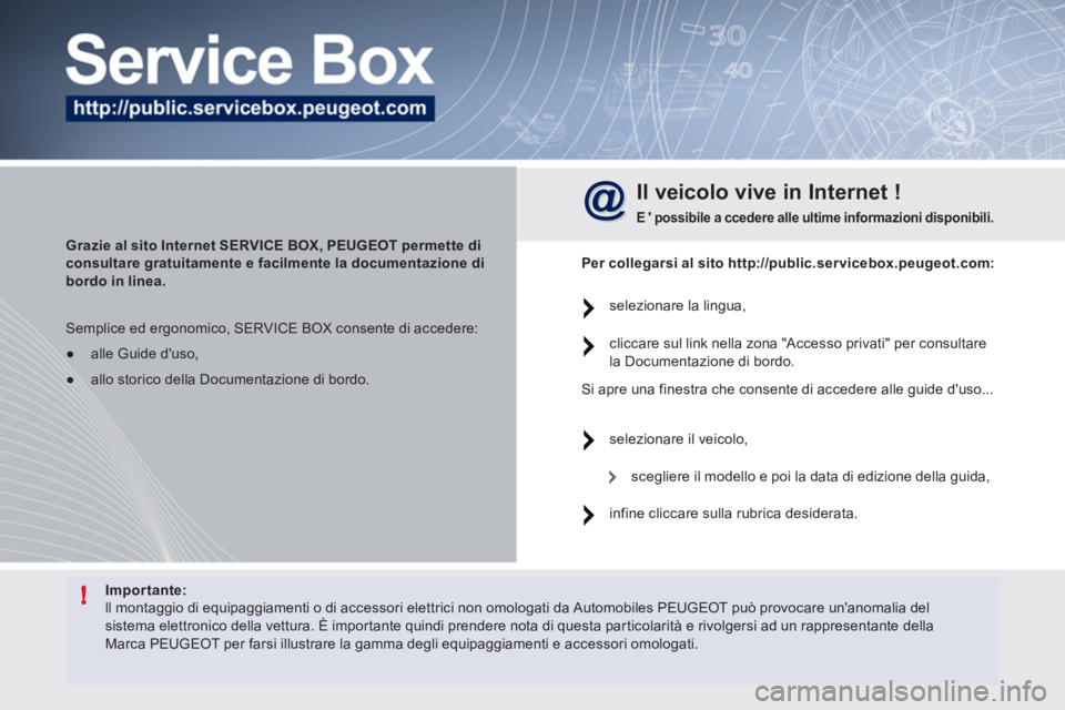 Peugeot 508 2011  Manuale del proprietario (in Italian) !   
Importante: 
 
  ll montaggio di equipaggiamenti o di accessori elettrici non omologati da Automobiles PEUGEOT può provocare unanomalia del 
sistema elettronico della vettura. È importante qui