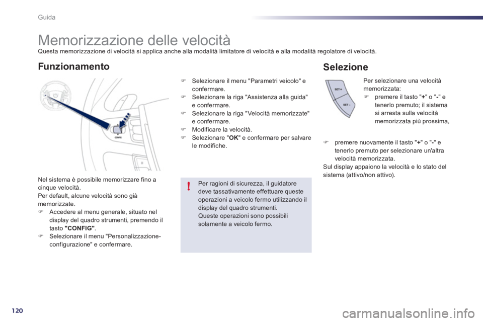 Peugeot 508 2011  Manuale del proprietario (in Italian) 120
!
Guida
   
 
 
 
 
 
 
 
Memorizzazione delle velocità  
Questa memorizzazione di velocità si applica anche alla modalità limitatore di velocità e alla modalità regolatore di velocità. 
  N