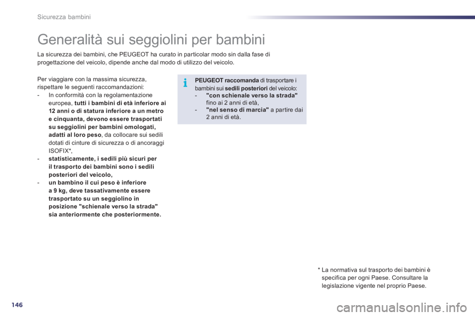 Peugeot 508 2011 Manuale del proprietario (in Italian) 146
i
Sicurezza bambini
Generalità sui seggiolini per bambini
Per viaggiare con la massima sicurezza,
rispettare le seguenti raccomandazioni:
- In conformità con Peugeot 508 2011 Manuale del proprietario (in Italian) 146
i
Sicurezza bambini
Generalità sui seggiolini per bambini
Per viaggiare con la massima sicurezza,
rispettare le seguenti raccomandazioni:
- In conformità con